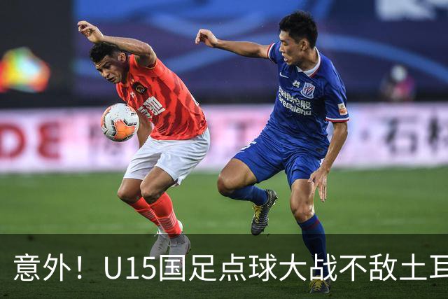 意外！U15国足点球大战不敌土耳其，球迷却仍夸赞中国队虽败犹荣