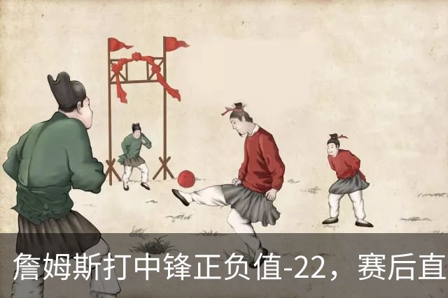 詹姆斯打中锋正负值-22，赛后直言：我们那边有个MVP